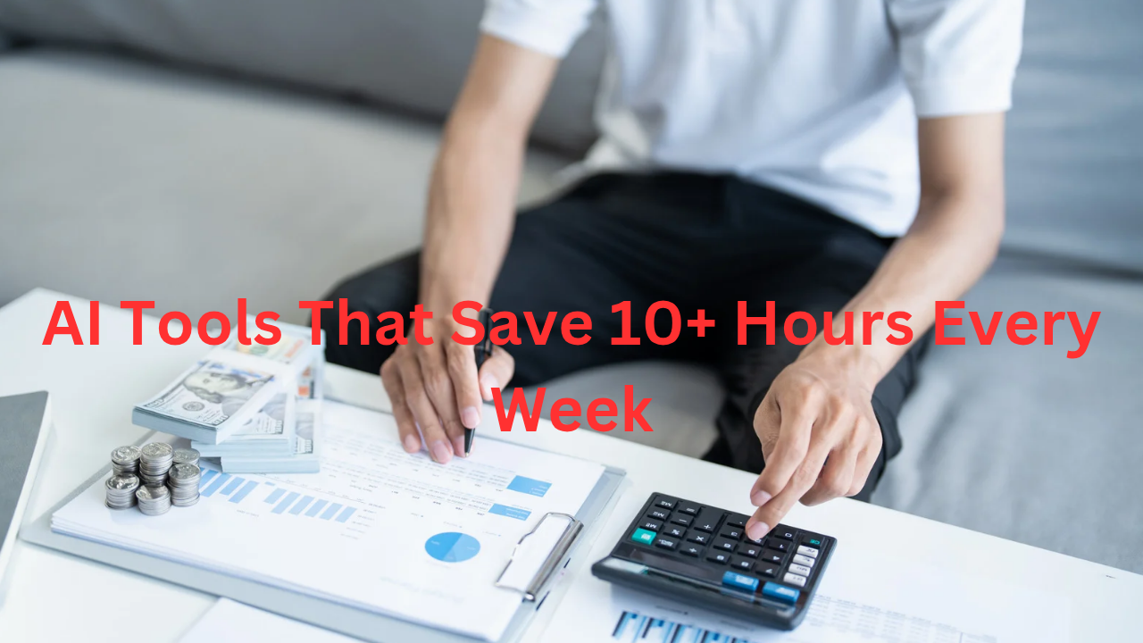 AI Tools That Save 10+ Hours Every Week